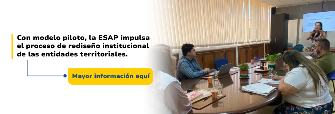 Con modelo piloto, la ESAP impulsa el proceso de rediseño institucional de las entidades territoriales . Lee más aquí.