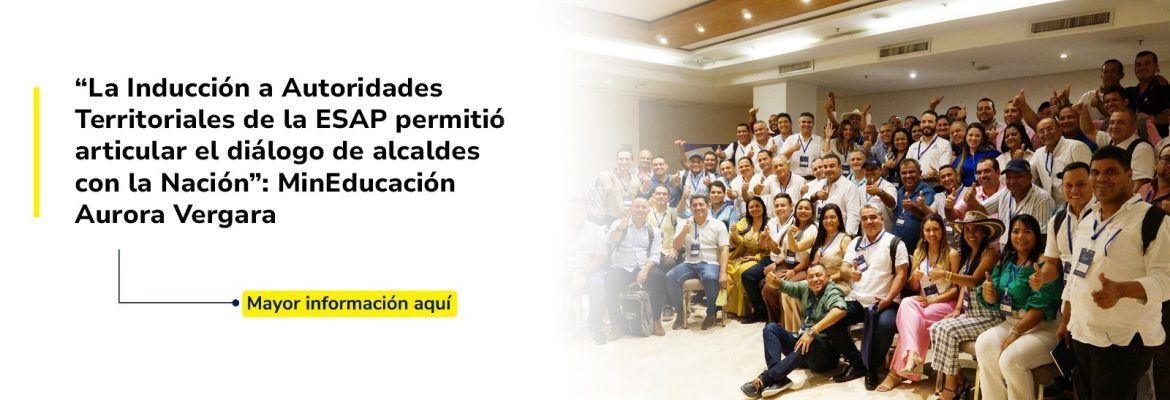 “La Inducción a Autoridades Territoriales de la ESAP permitió articular el dialogo de alcaldes con la Nación”: MinEducación Aurora Verga