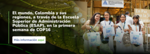El mundo, Colombia y sus regiones, a través de la Escuela Superior de Administración Pública (ESAP), en la primera semana de COP16